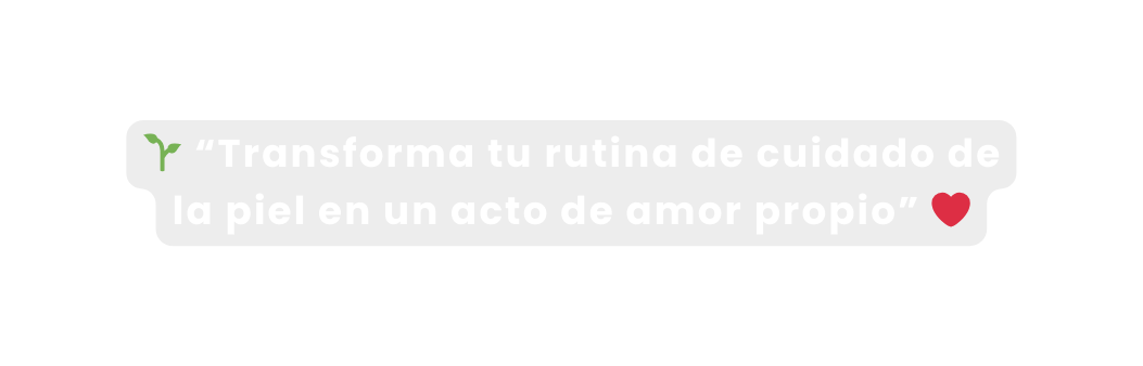 Transforma tu rutina de cuidado de la piel en un acto de amor propio